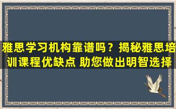 雅思学习机构靠谱吗？揭秘雅思培训课程优缺点 助您做出明智选择！